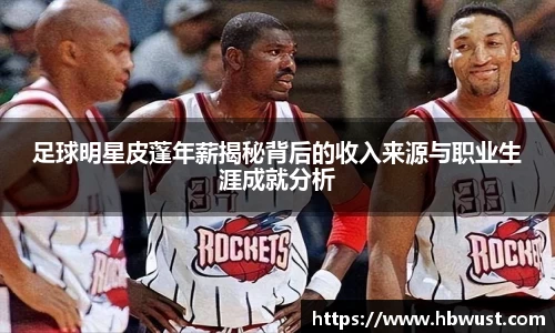 足球明星皮蓬年薪揭秘背后的收入来源与职业生涯成就分析