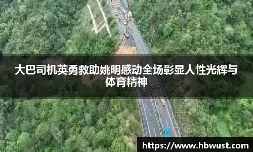 大巴司机英勇救助姚明感动全场彰显人性光辉与体育精神