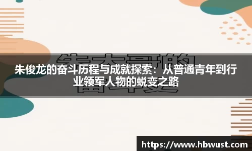 朱俊龙的奋斗历程与成就探索：从普通青年到行业领军人物的蜕变之路